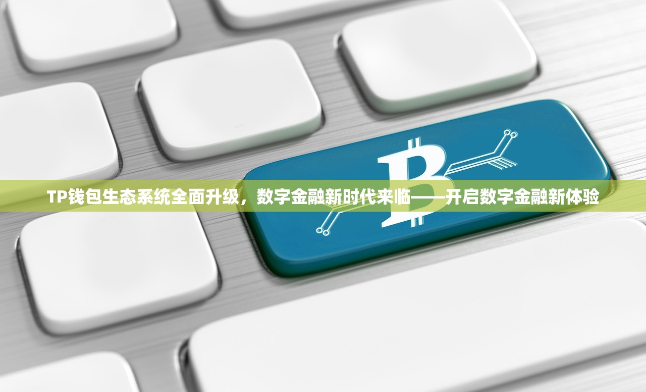 TP钱包生态系统全面升级，数字金融新时代来临——开启数字金融新体验