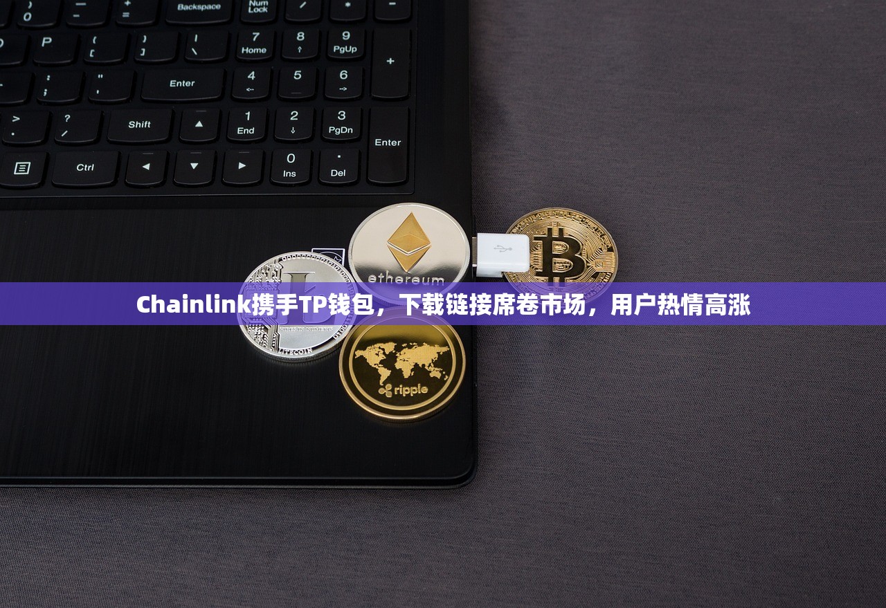 Chainlink携手TP钱包，下载链接席卷市场，用户热情高涨