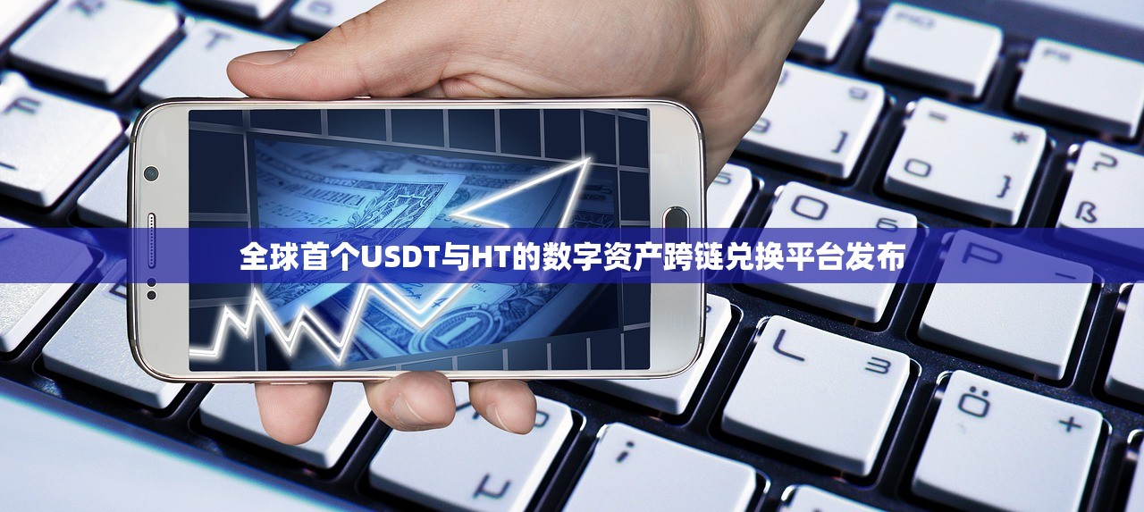 全球首个USDT与HT的数字资产跨链兑换平台发布