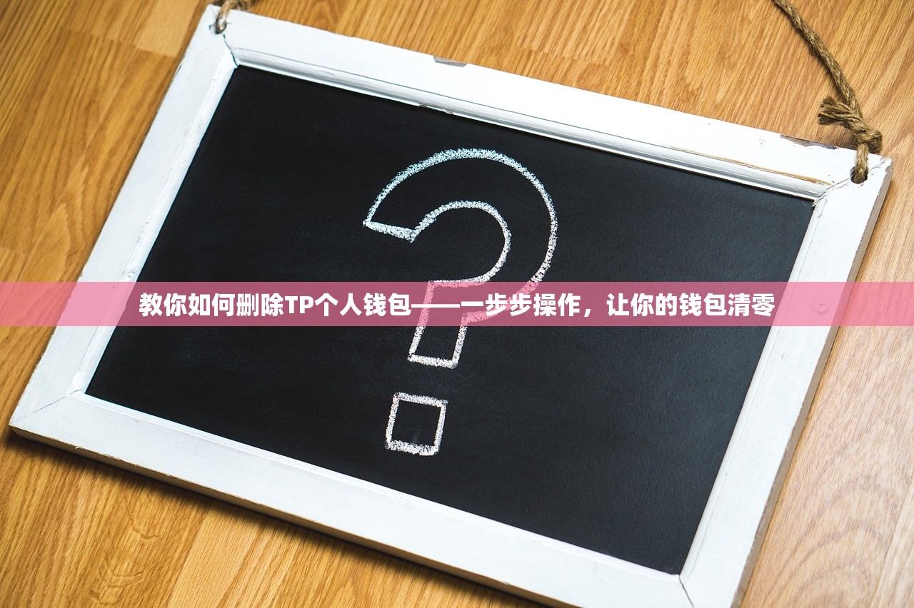 教你如何删除TP个人钱包——一步步操作，让你的钱包清零