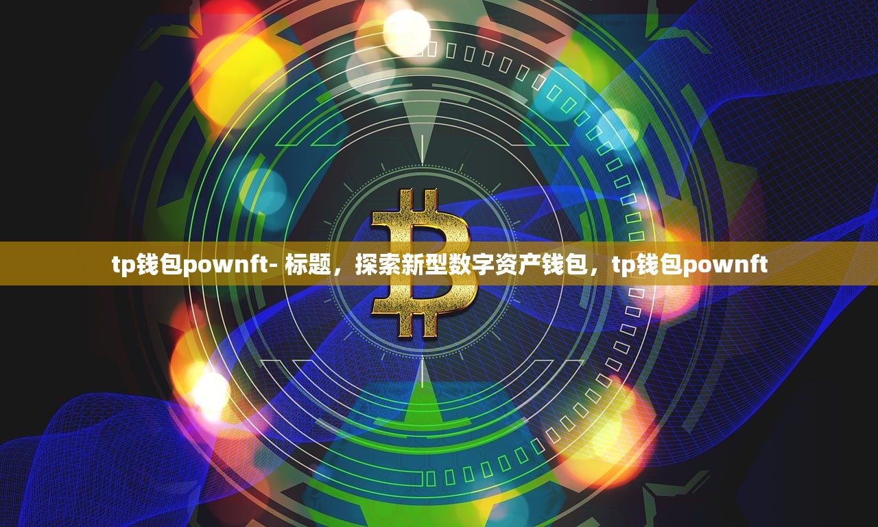 tp钱包pownft- 标题，探索新型数字资产钱包，tp钱包pownft