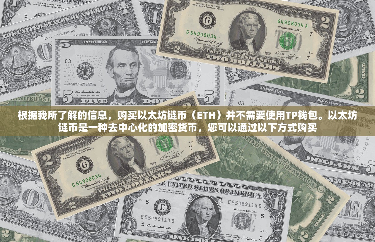 根据我所了解的信息，购买以太坊链币（ETH）并不需要使用TP钱包。以太坊链币是一种去中心化的加密货币，您可以通过以下方式购买