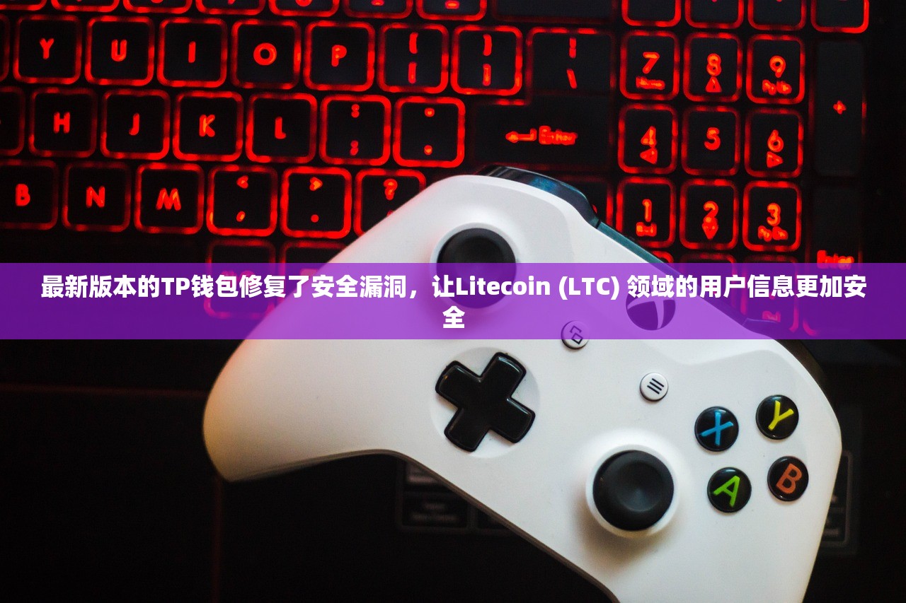 最新版本的TP钱包修复了安全漏洞，让Litecoin (LTC) 领域的用户信息更加安全