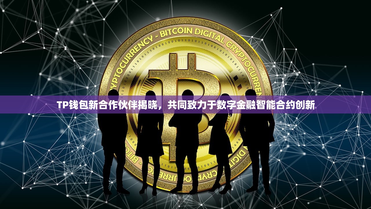 TP钱包新合作伙伴揭晓，共同致力于数字金融智能合约创新