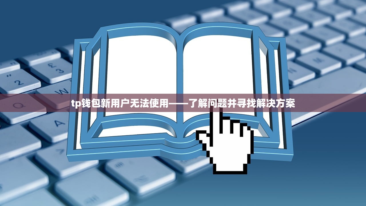 tp钱包新用户无法使用——了解问题并寻找解决方案