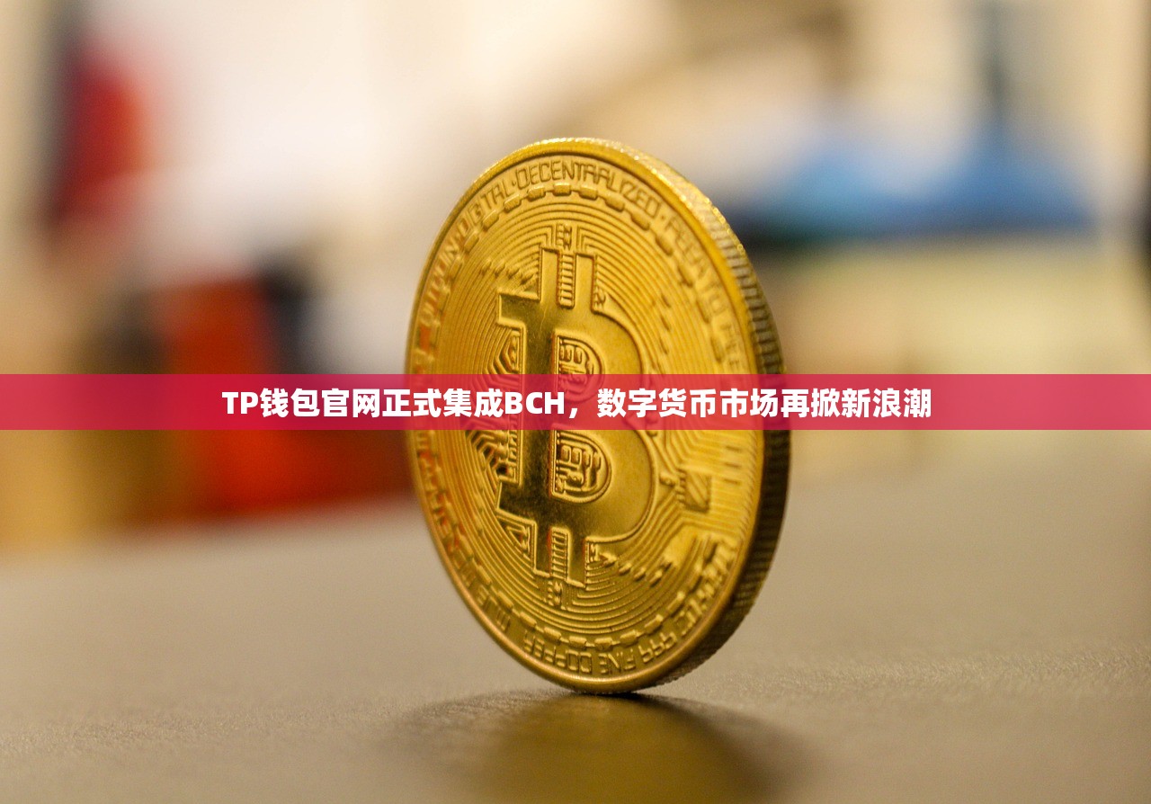 TP钱包官网正式集成BCH，数字货币市场再掀新浪潮