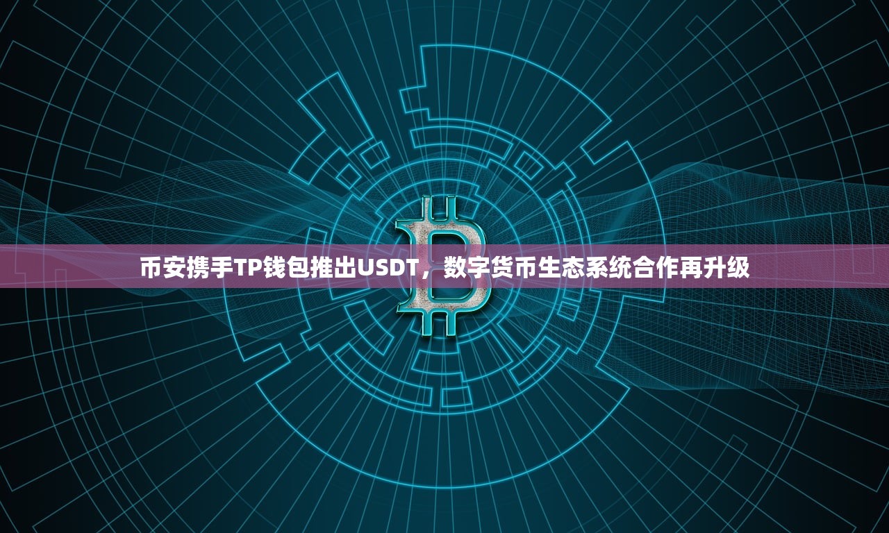 币安携手TP钱包推出USDT，数字货币生态系统合作再升级